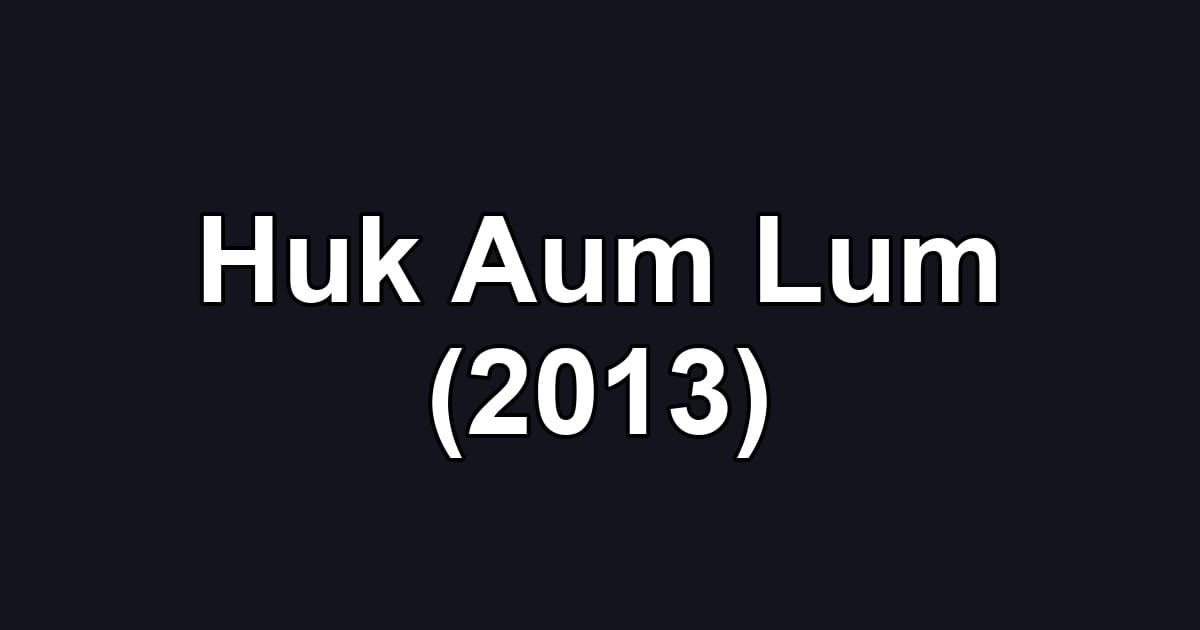 Huk Aum Lum (2013)