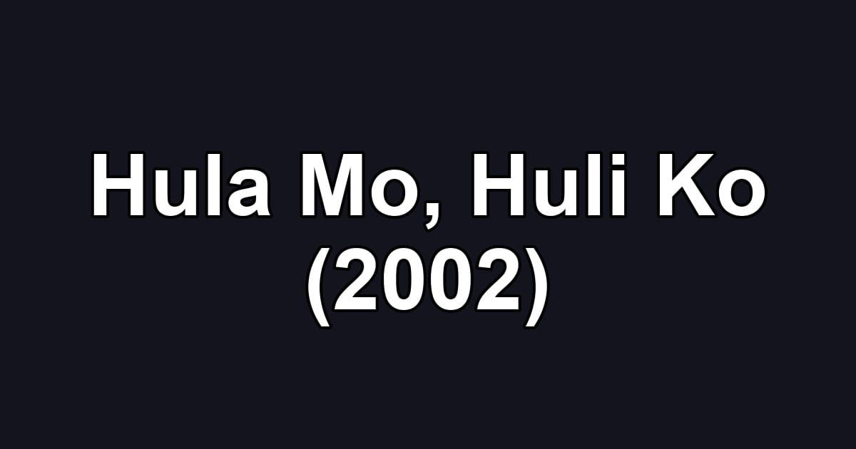 Hula Mo, Huli Ko (2002)