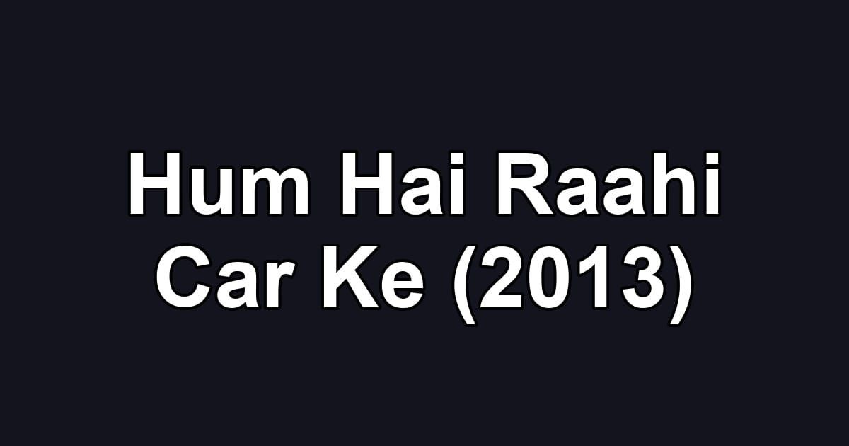 Hum Hai Raahi Car Ke (2013)