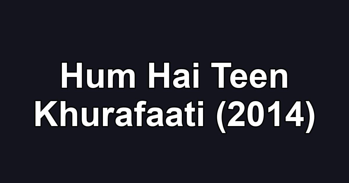 Hum Hai Teen Khurafaati (2014)