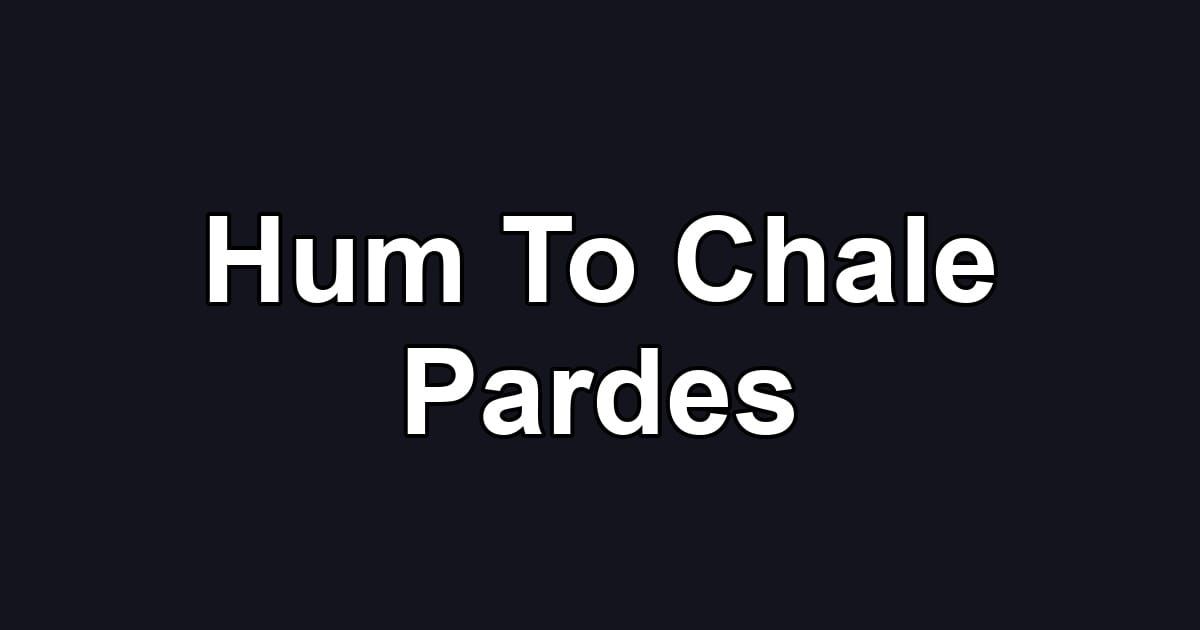 Hum To Chale Pardes