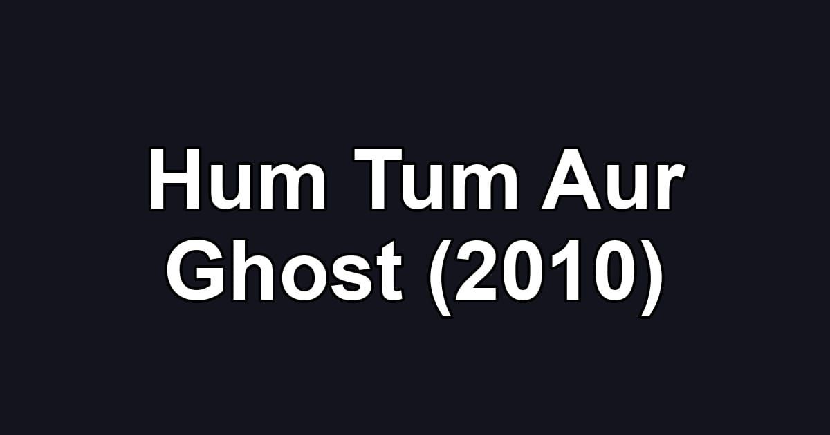 Hum Tum Aur Ghost (2010)