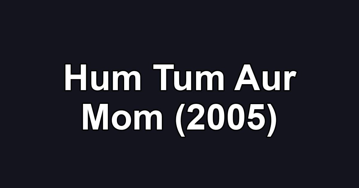Hum Tum Aur Mom (2005)