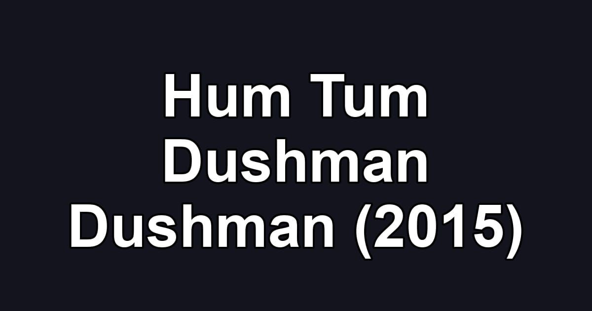 Hum Tum Dushman Dushman (2015)