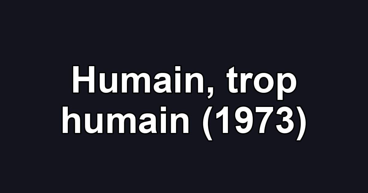 Humain, trop humain (1973)