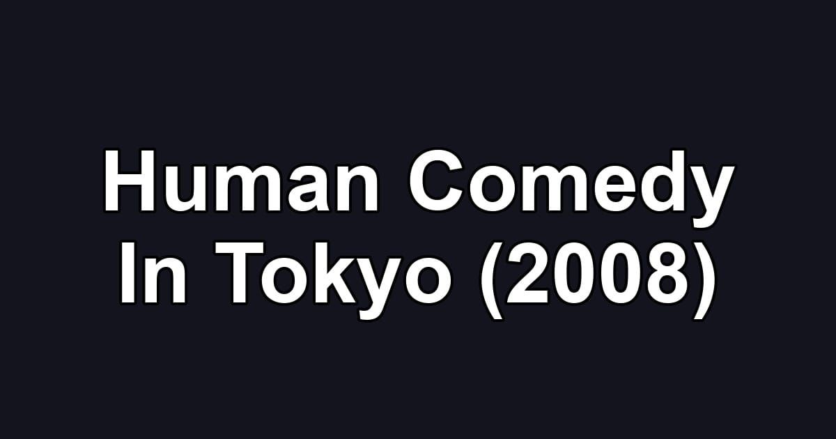 Human Comedy In Tokyo (2008)