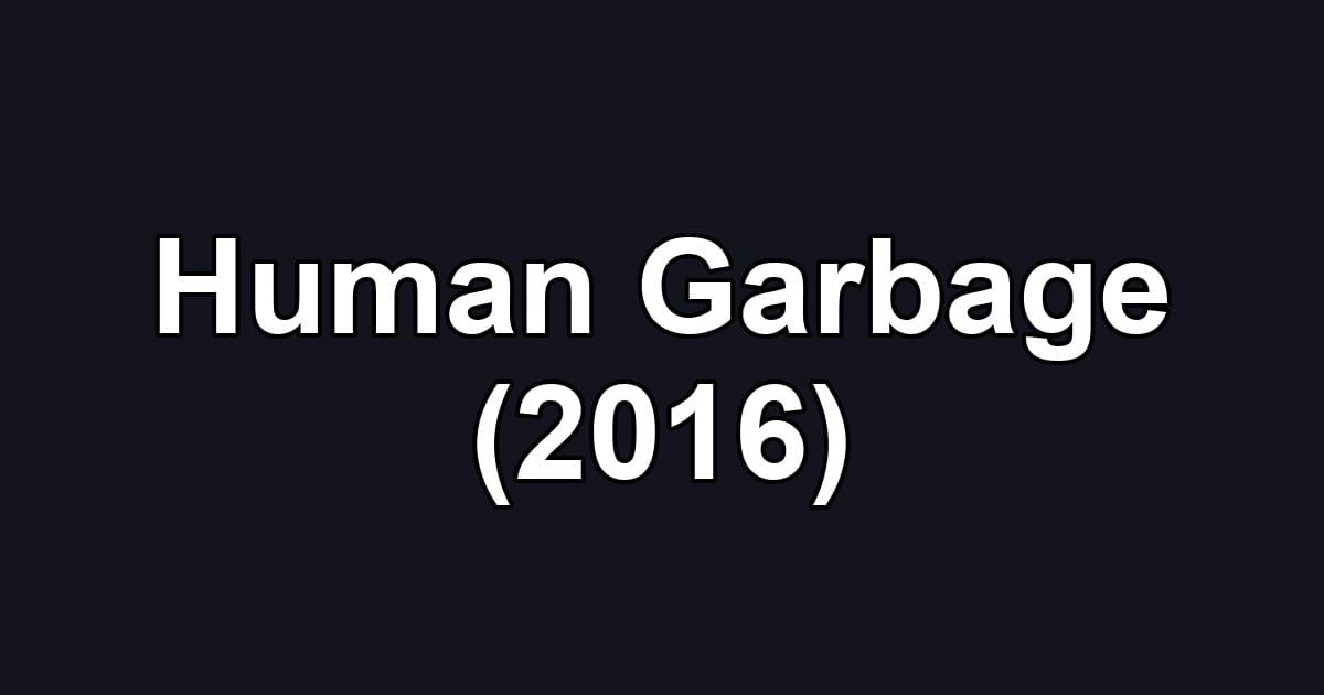 Human Garbage (2016)
