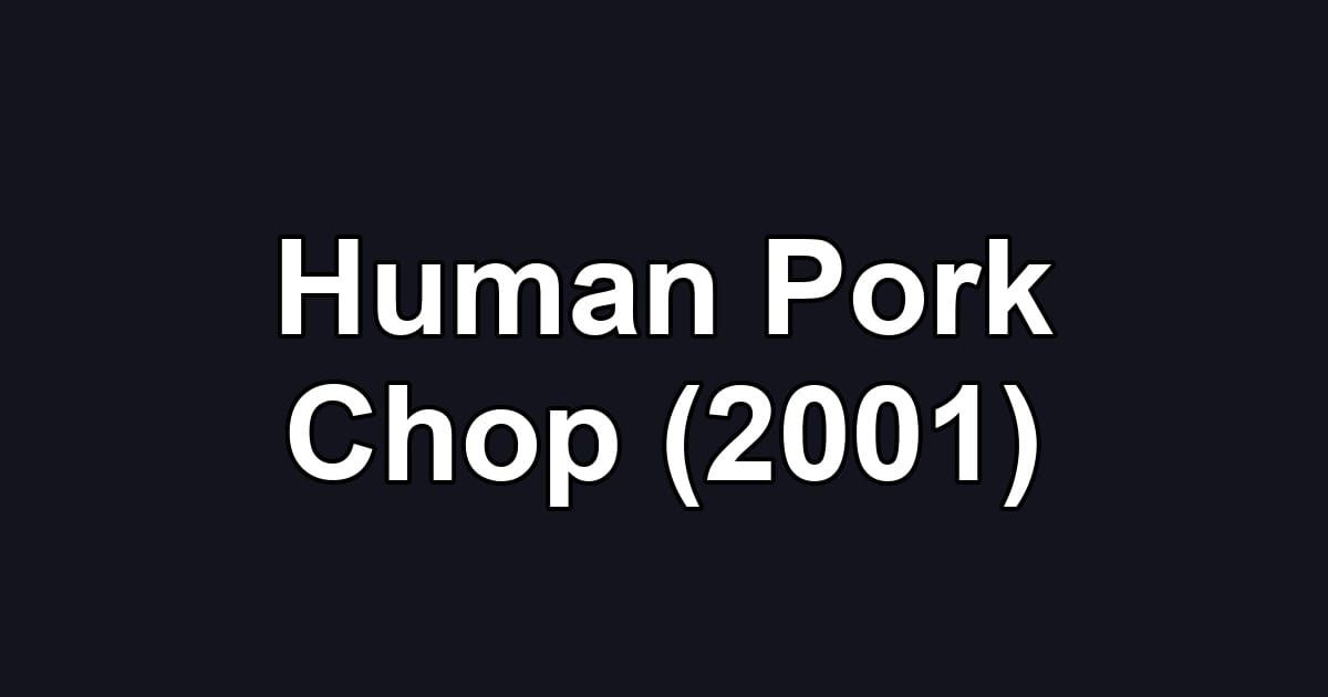 Human Pork Chop (2001)