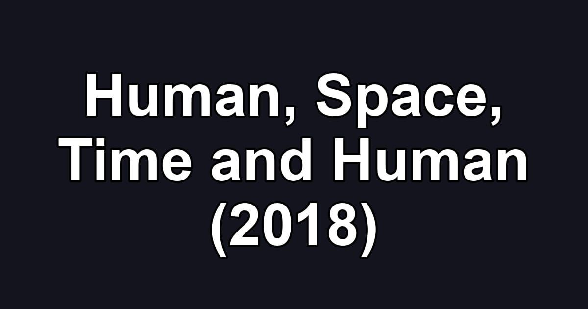 Human, Space, Time and Human (2018)