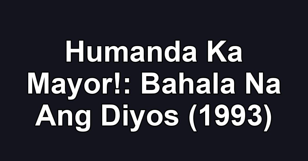Humanda Ka Mayor!: Bahala Na Ang Diyos (1993)