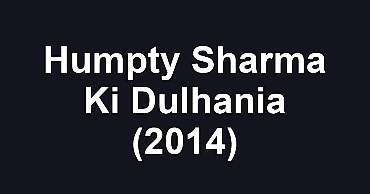 Humpty Sharma Ki Dulhania (2014)