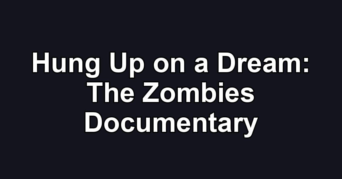 Hung Up on a Dream: The Zombies Documentary
