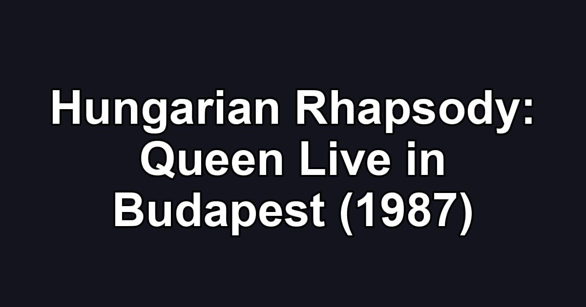 Hungarian Rhapsody: Queen Live in Budapest (1987)