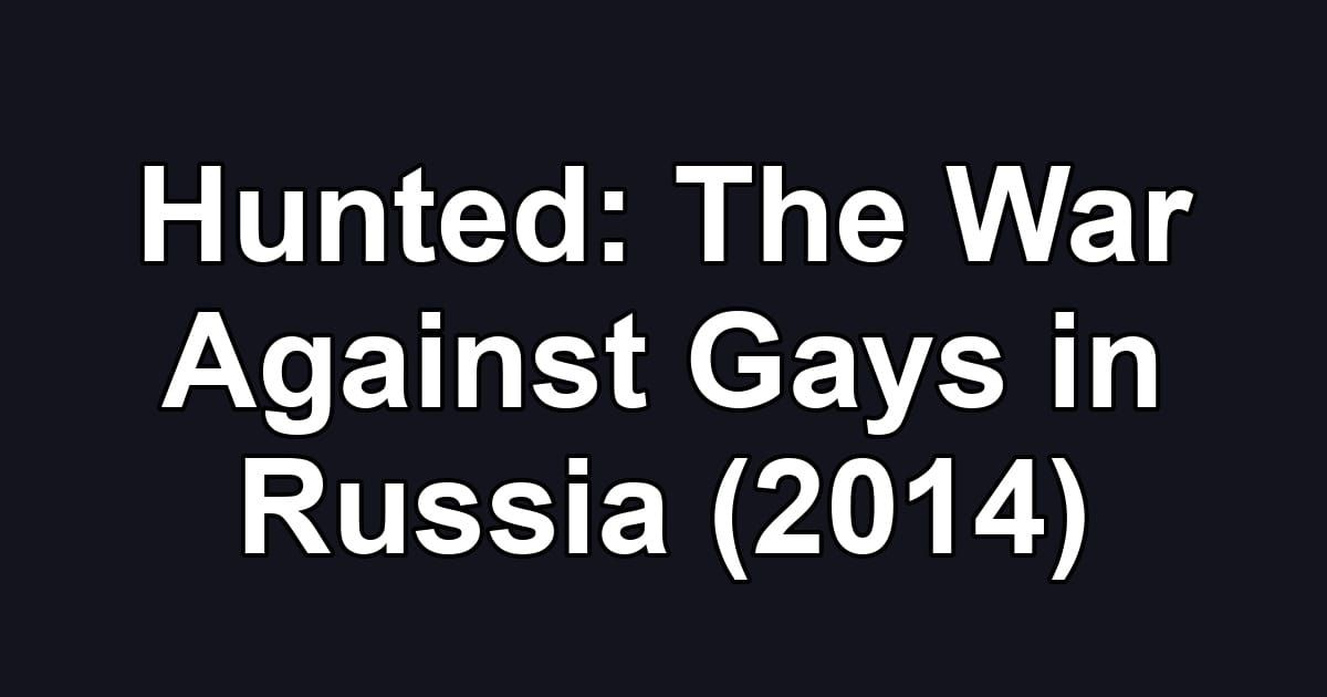 Hunted: The War Against Gays in Russia (2014)