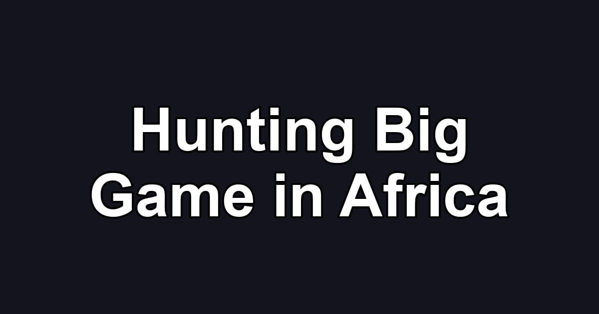 Hunting Big Game in Africa