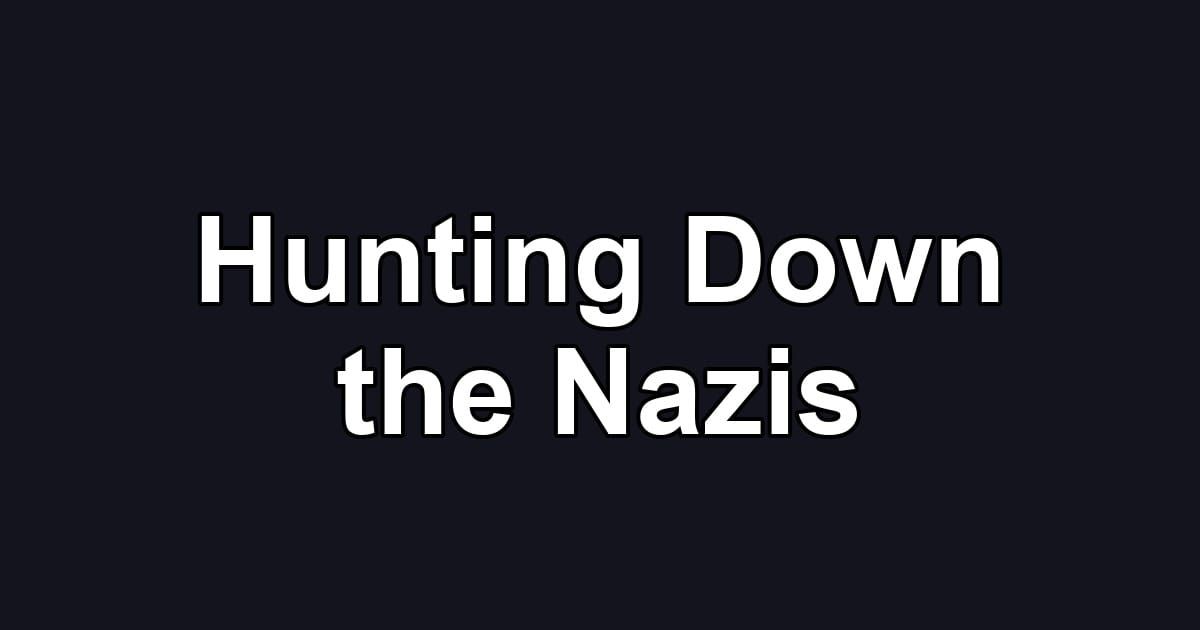 Hunting Down the Nazis