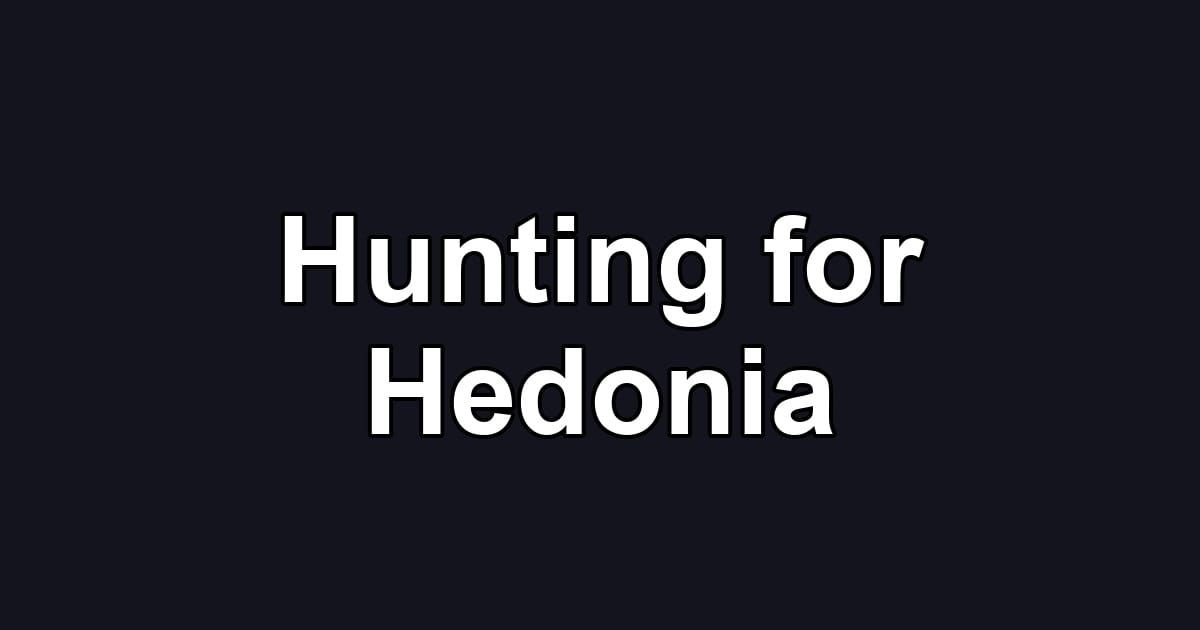 Hunting for Hedonia