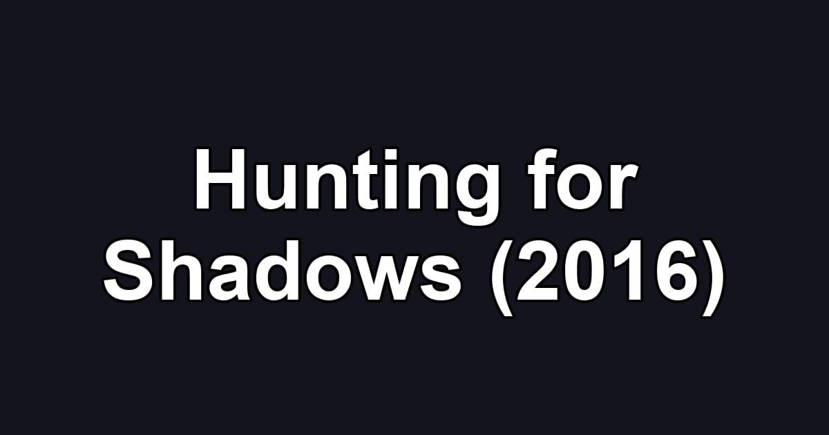 Hunting for Shadows (2016)
