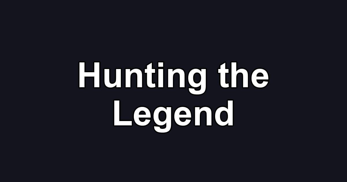 Hunting the Legend