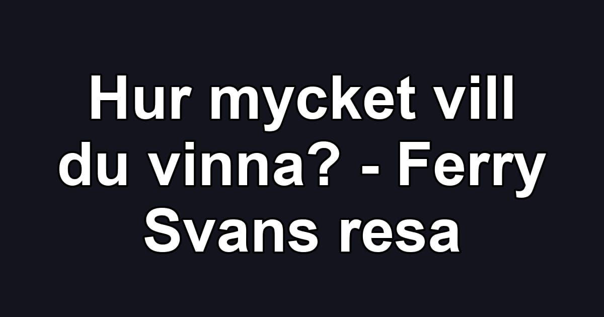 Hur mycket vill du vinna? - Ferry Svans resa