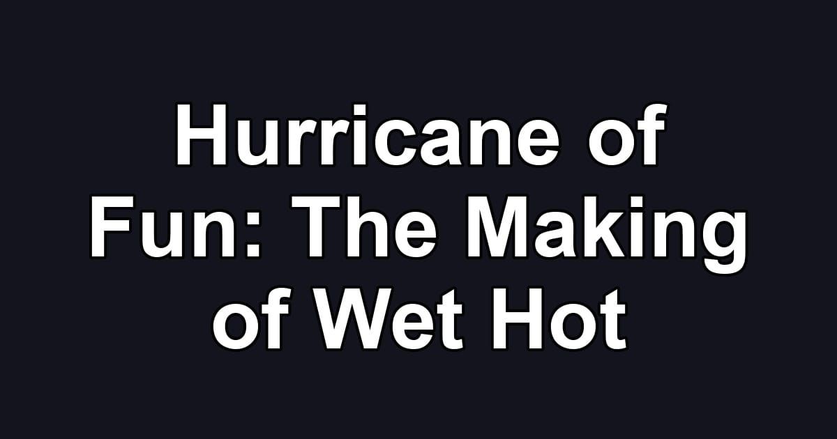 Hurricane of Fun: The Making of Wet Hot