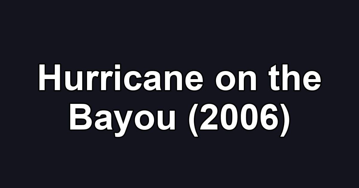 Hurricane on the Bayou (2006)