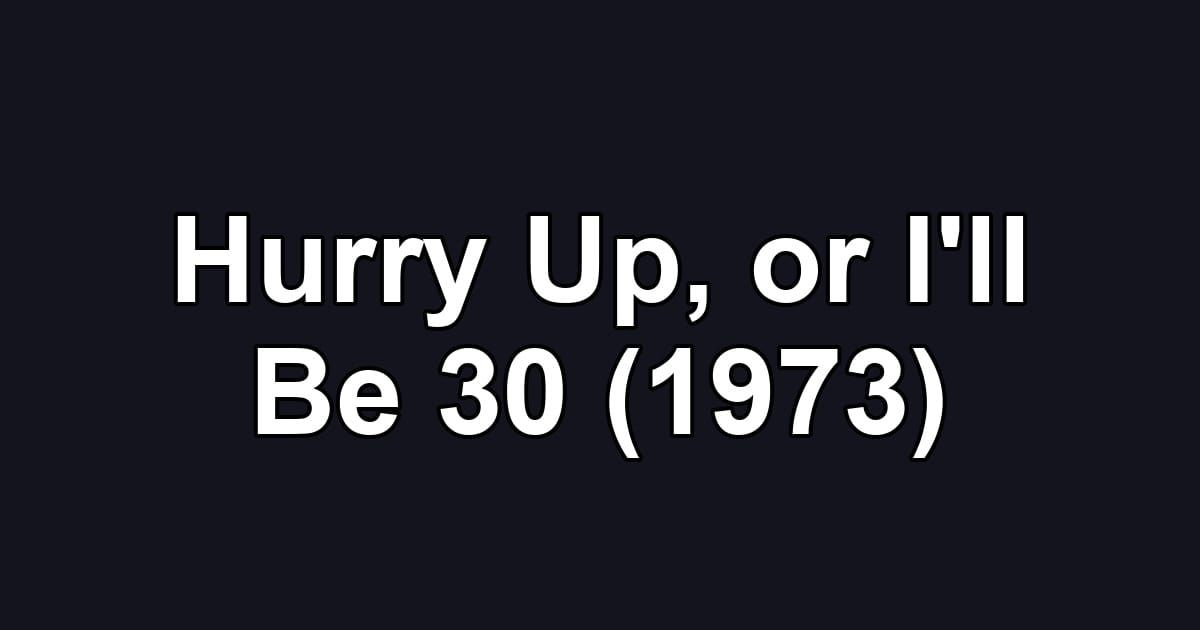 Hurry Up, or I'll Be 30 (1973)