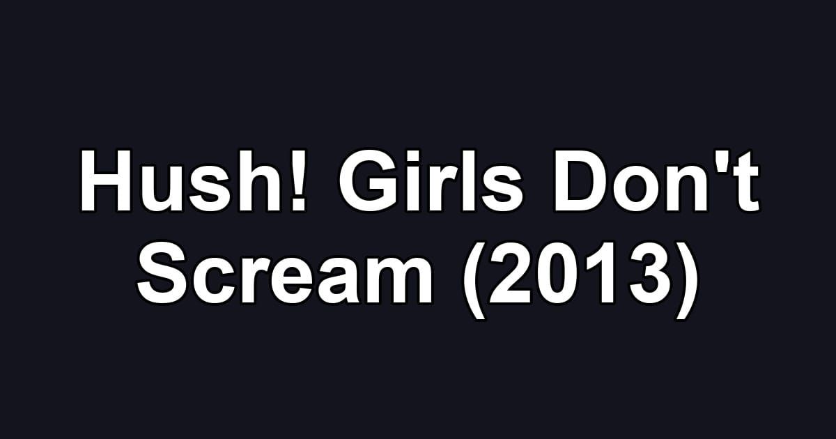 Hush! Girls Don't Scream (2013)