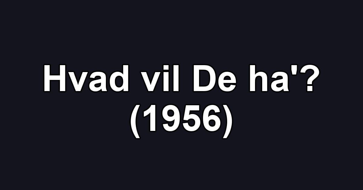 Hvad vil De ha'? (1956)