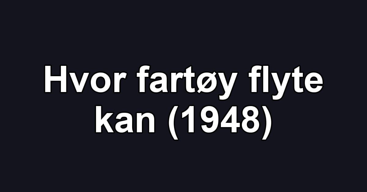 Hvor fartøy flyte kan (1948)