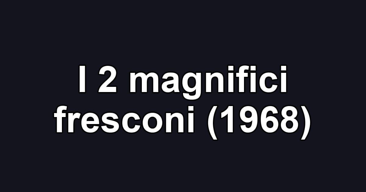 I 2 magnifici fresconi (1968)