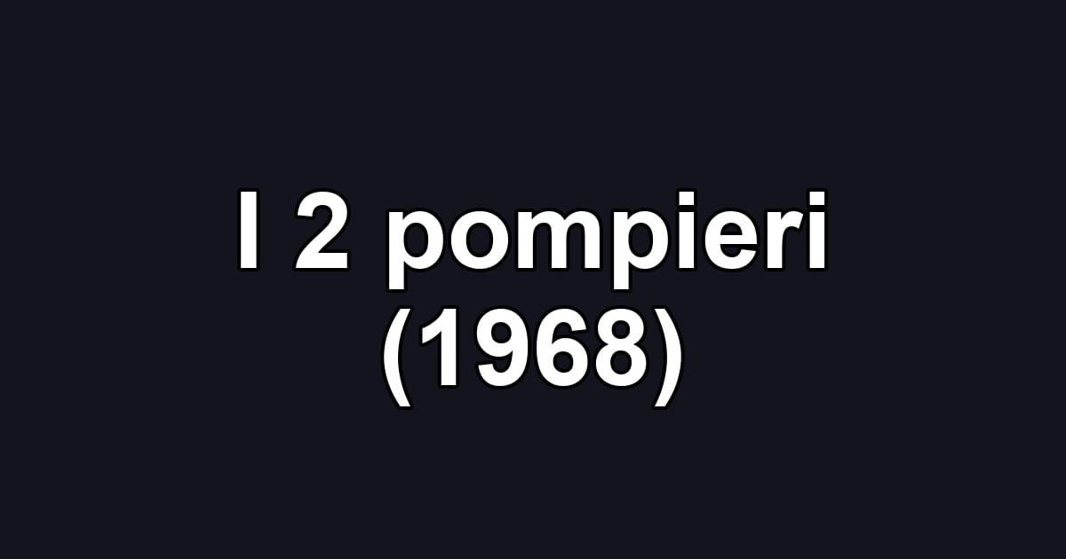 I 2 pompieri (1968)