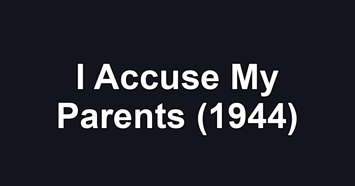 I Accuse My Parents (1944)