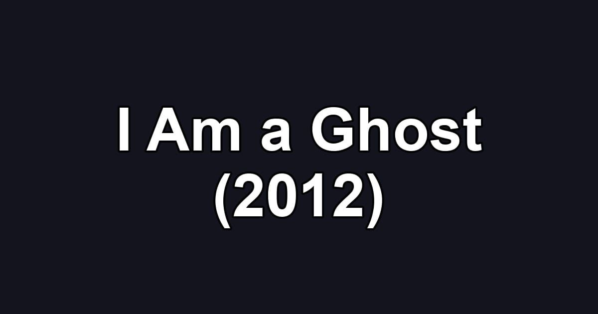 I Am a Ghost (2012)