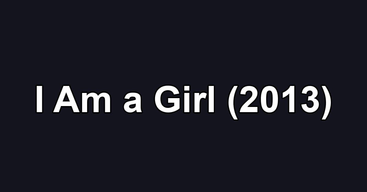 I Am a Girl (2013)