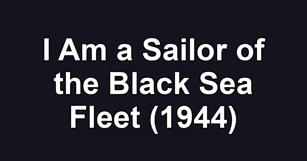 I Am a Sailor of the Black Sea Fleet (1944)