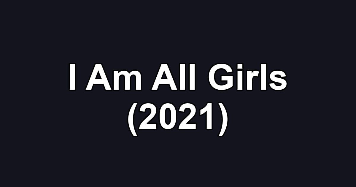 I Am All Girls (2021)