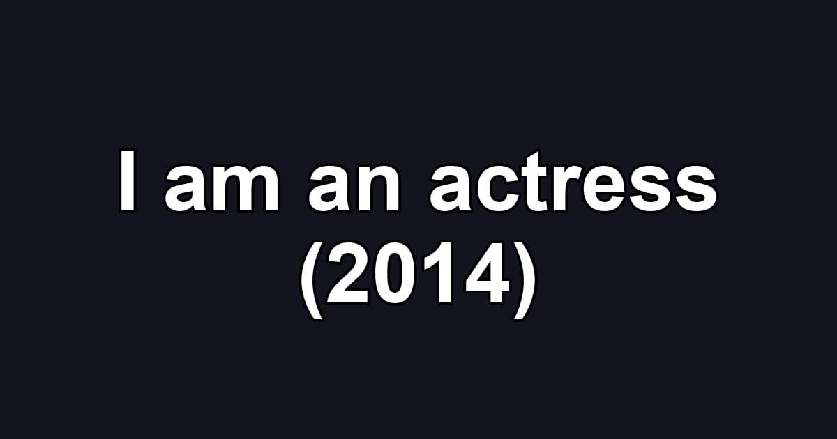 I am an actress (2014)