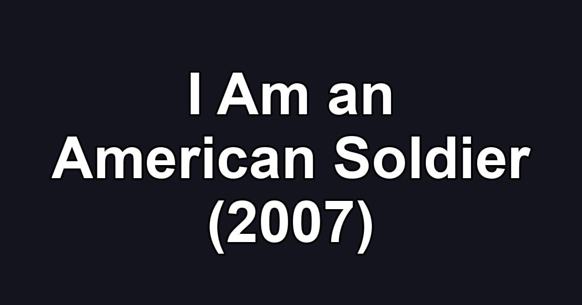 I Am an American Soldier (2007)