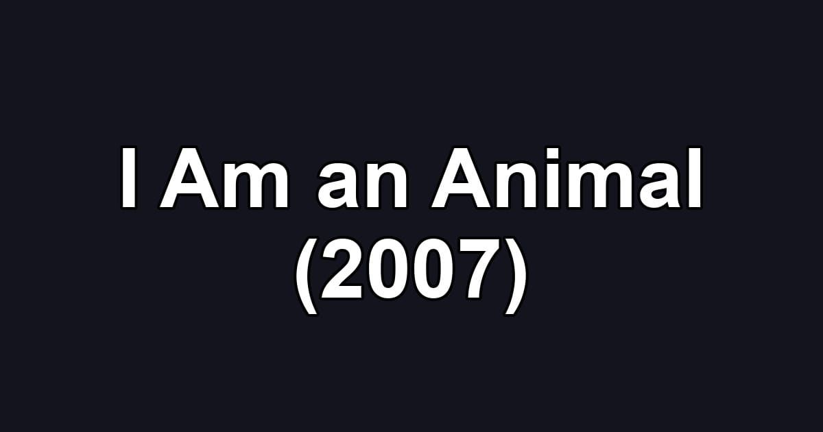 I Am an Animal (2007)