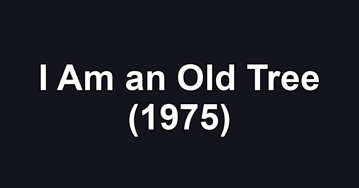 I Am an Old Tree (1975)