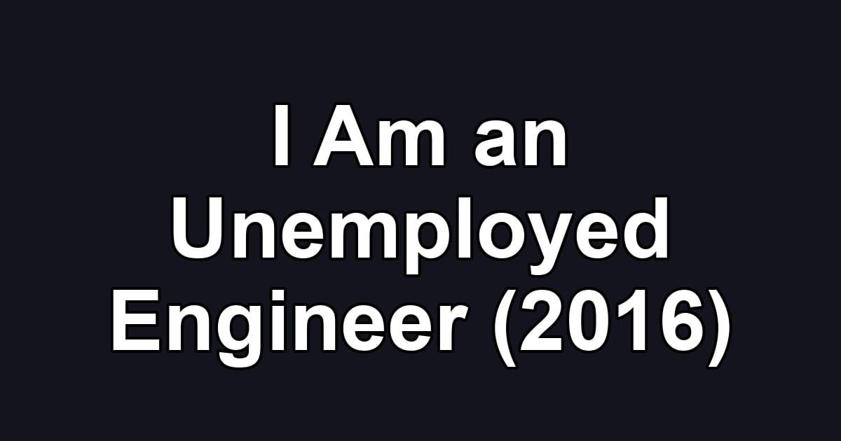 I Am an Unemployed Engineer (2016)