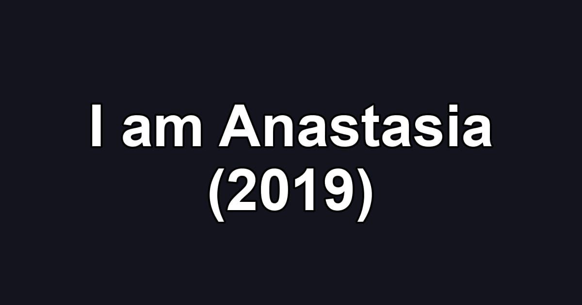 I am Anastasia (2019)