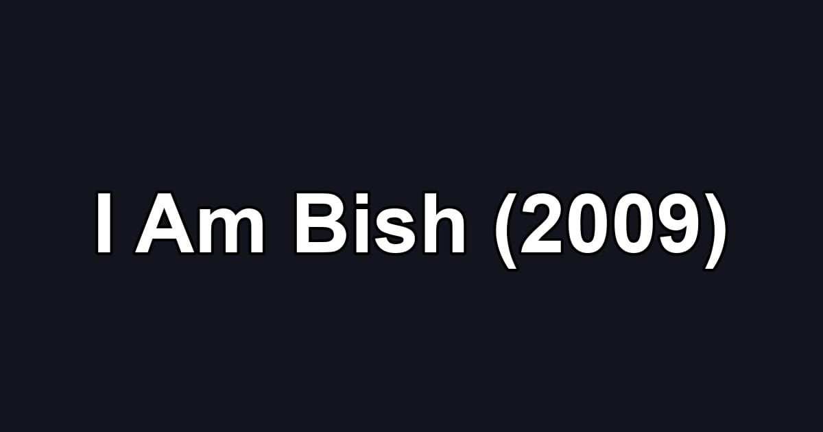 I Am Bish (2009)