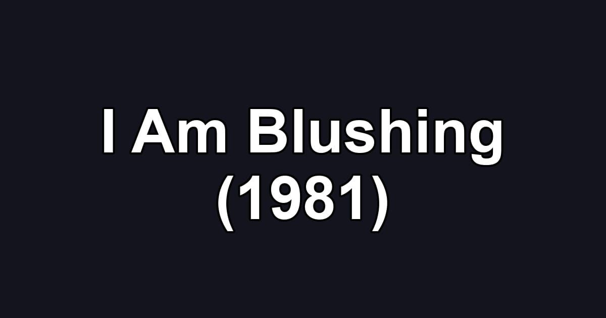 I Am Blushing (1981)