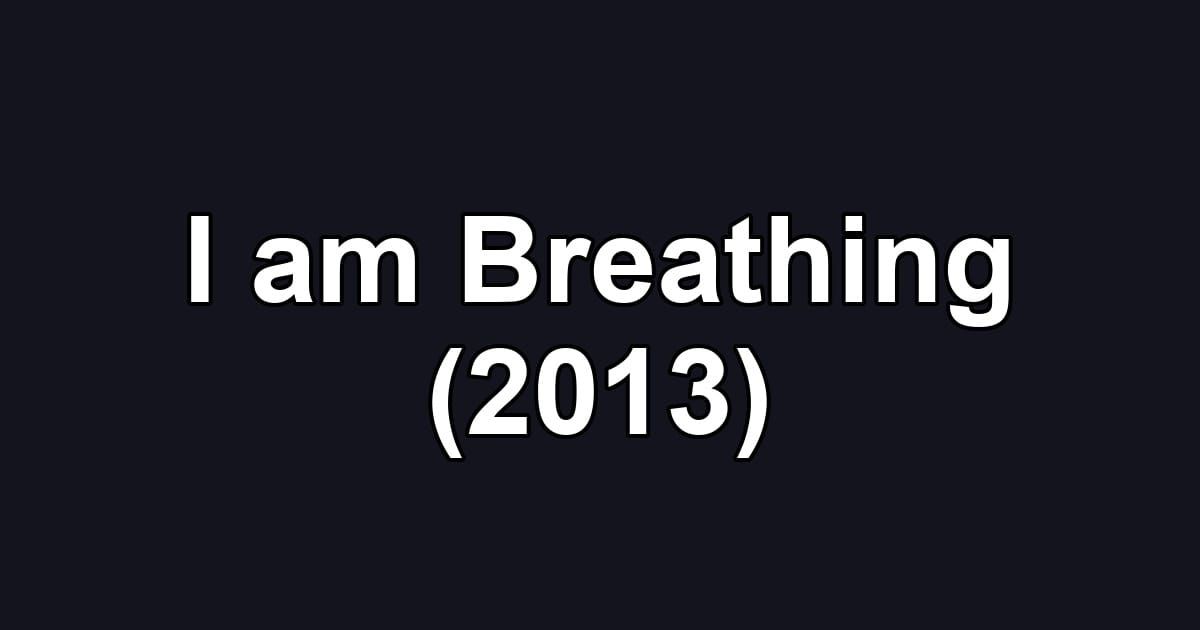 I am Breathing (2013)
