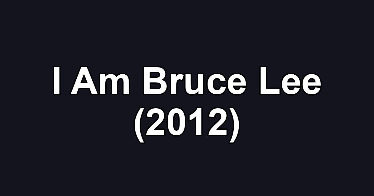I Am Bruce Lee (2012)