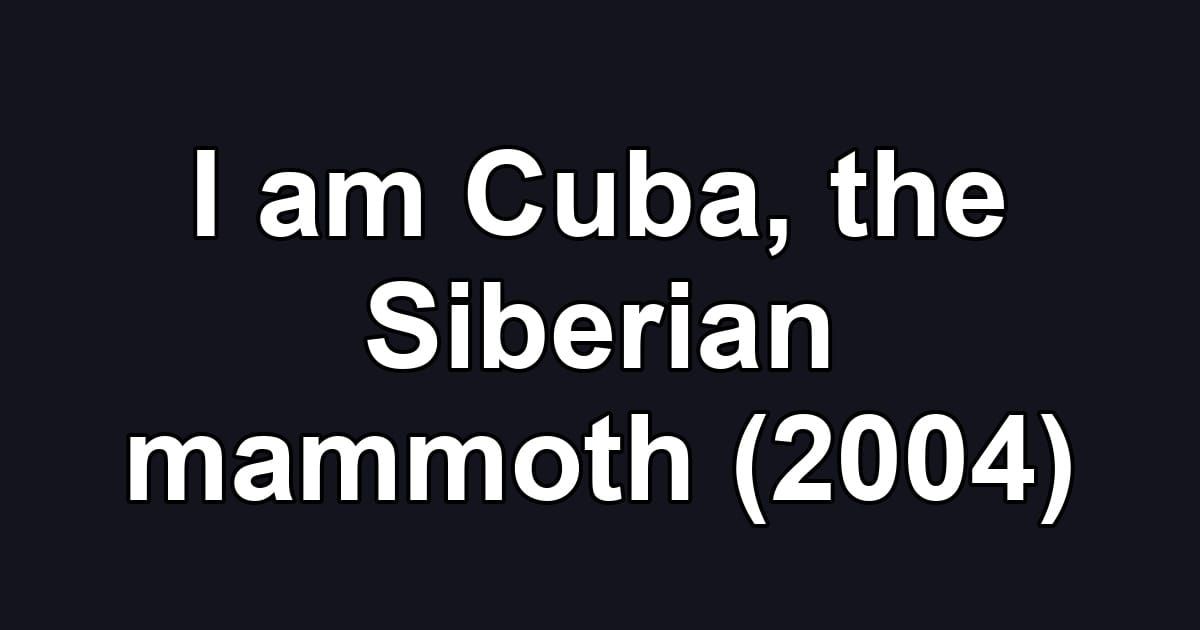 I am Cuba, the Siberian mammoth (2004)
