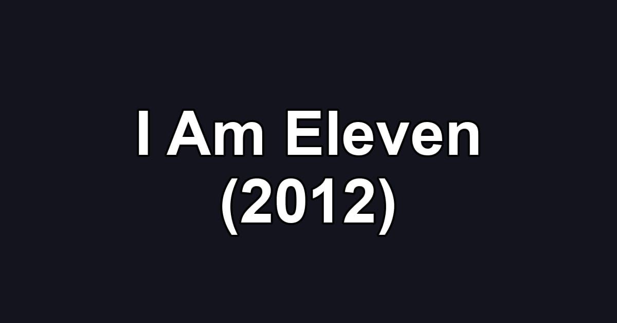 I Am Eleven (2012)