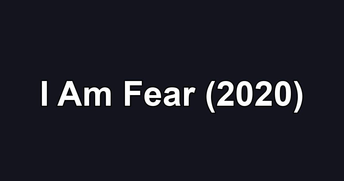 I Am Fear (2020)